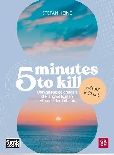 5 minutes to kill - Relax & Chill: Der Rätselblock gegen die langweiligsten Minuten des Lebens | Worträtsel, Zahlenrätsel, Futoshiki, Kakuro, Quizfragen (Rätsel to go für Erwachsene)