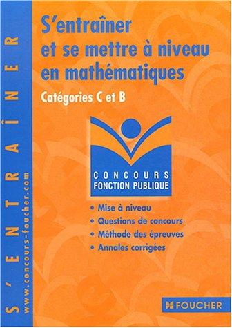 S'entrainer et se mettre à niveau en mathématiques : Catégories C et B (Foucher Concours)