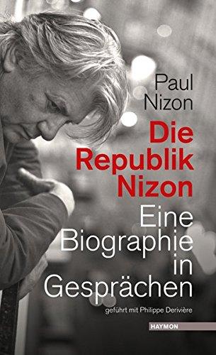 Die Republik Nizon: Eine Biographie in Gesprächen, geführt mit Philippe Derivière