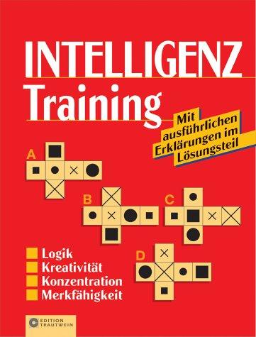 Intelligenztraining: Logik, Kreativität, Konzentration, Merkfähigkeit. Mit ausführlichen Erklärungen im Lösungsteil