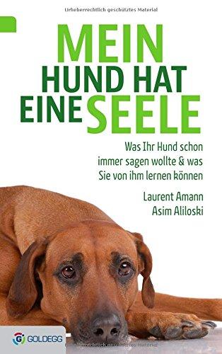 Mein Hund hat eine Seele: Was Ihr Hund schon immer sagen wollte & was Sie von ihm lernen können