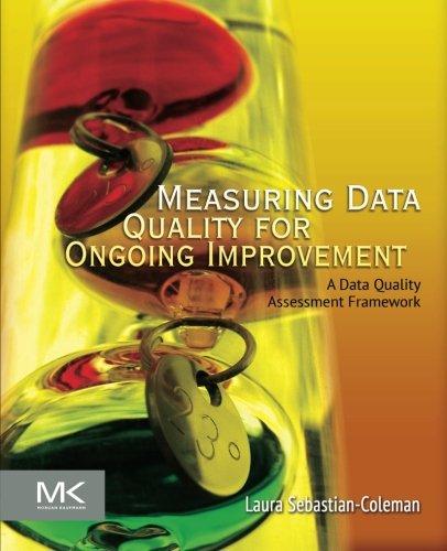 Measuring Data Quality for Ongoing Improvement: A Data Quality Assessment Framework (Morgan Kaufmann Series on Business Intelligence)