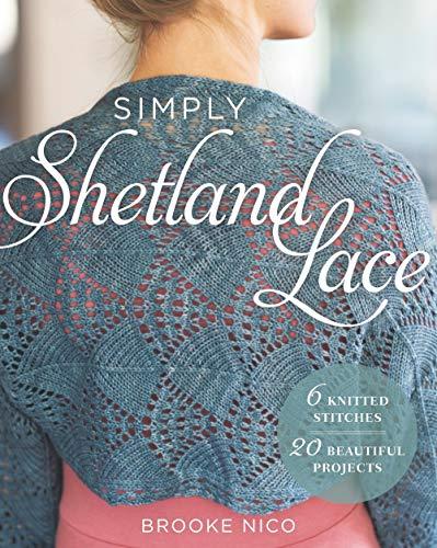 Simply Shetland Lace: 6 Knitted Stitches, 20 Beautiful Projects