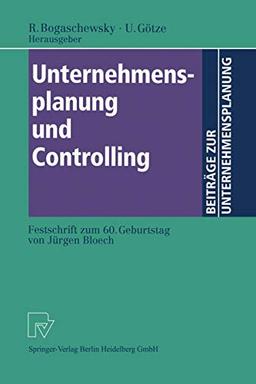 Unternehmensplanung und Controlling: Festschrift zum 60. Geburtstag von Jürgen Bloech (Beiträge zur Unternehmensplanung)