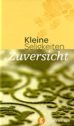 Zuversicht: Kleine Seligkeiten