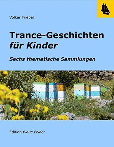 Trance-Geschichten für Kinder: Ruhe und Kraft, Mut, Selbstbeherrschung, Leichtigkeit und Freude, Konzentration, Schlaf - Sechs thematische Sammlungen