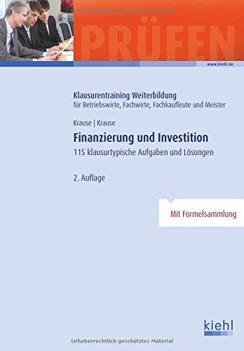 Finanzierung und Investition: 115 klausurtypische Aufgaben und Lösungen. (Klausurentraining Weiterbildung - für Betriebswirte, Fachwirte, Fachkaufleute und Meister)