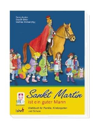 Sankt Martin ist ein guter Mann: Werkbuch für Familie, Kindergarten und Schule