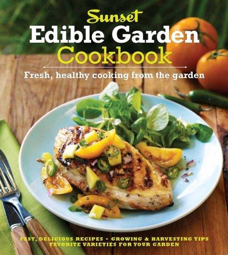 The Sunset Edible Garden Cookbook: Fresh, Healthy Cooking from the Garden: Fresh, Healthy Flavor from Garden to Table