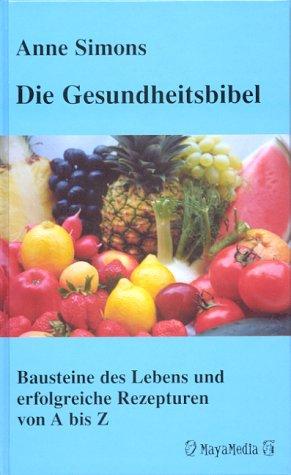 Die Gesundheitsbibel. Bausteine des Lebens und erfolgreiche Rezepturen von A bis Z