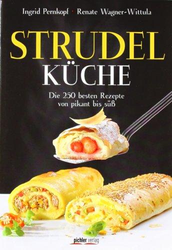 Strudelküche: Die 250 besten Rezepte von pikant bis süß