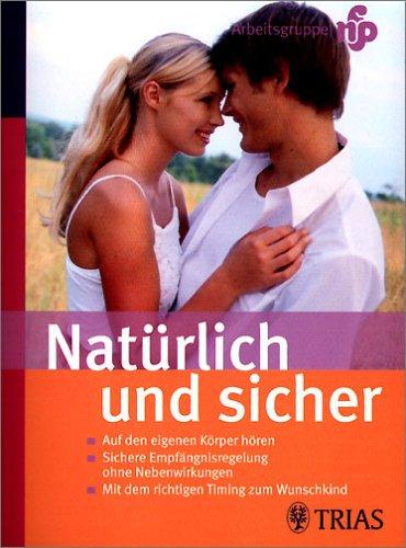 Natürlich und sicher: Auf den eigenen Körper hören. Natürliche Familienplanung. Sichere Empfängnisregelung