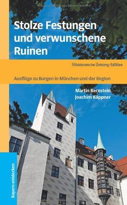 Stolze Festungen und verwunschene Ruinen: Ausflüge zu Burgen in München und der Region: AusflÃ1/4ge zu Burgen in MÃ1/4nchen und der Region