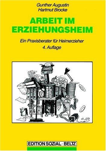 Arbeit im Erziehungsheim. Ein Praxisberater für Heimerzieher