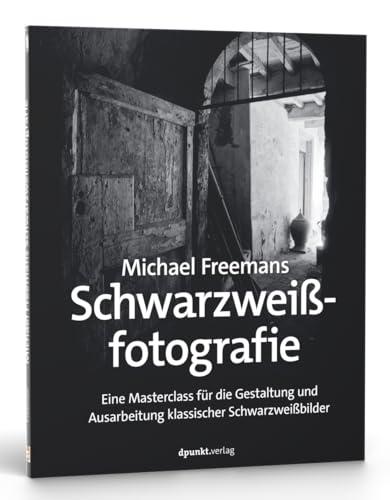 Michael Freemans Schwarzweißfotografie: Eine Masterclass für die Gestaltung und Ausarbeitung klassischer Schwarzweißbilder