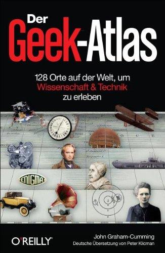 Der Geek-Atlas: 128 Orte auf der Welt, um Wissenschaft & Technik zu erleben