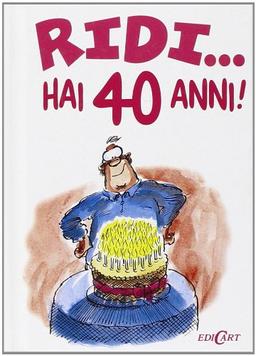 Ridi...hai 40 anni!