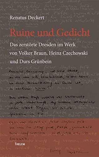 Ruine und Gedicht: Das zerstörte Dresden im Werk von Volker Braun, Heinz Czechowski und Durs Grünbein