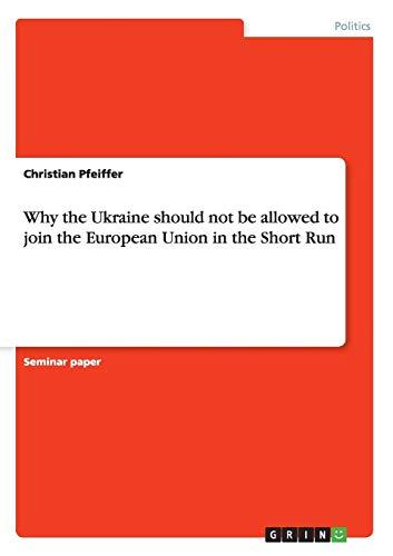 Why the Ukraine should not be allowed to join the European Union in the Short Run