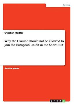 Why the Ukraine should not be allowed to join the European Union in the Short Run