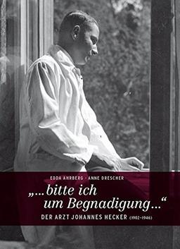 „...bitte ich um Begnadigung ...“: Der Arzt Johannes Hecker (1902–1946)