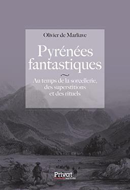 Pyrénées fantastiques : au temps de la sorcellerie, des superstitions et des rituels