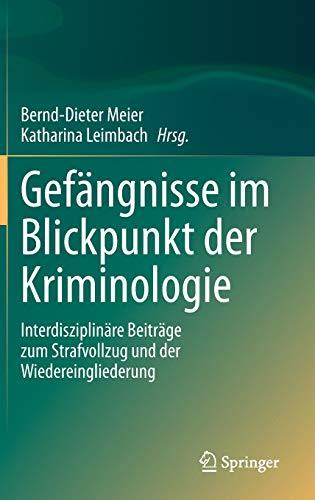 Gefängnisse im Blickpunkt der Kriminologie: Interdisziplinäre Beiträge zum Strafvollzug und der Wiedereingliederung