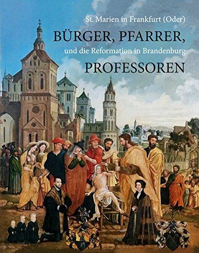 Bürger, Pfarrer, Professoren: St. Marien in Frankfurt (Oder) und die Reformation in Brandenburg