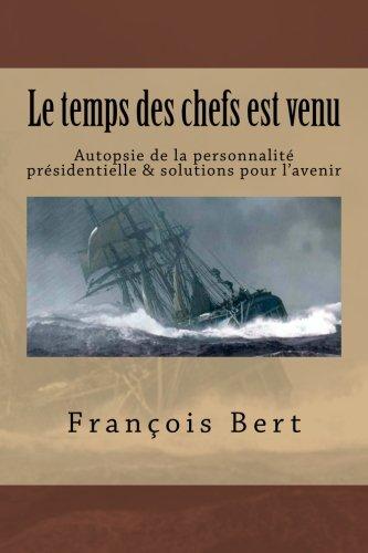 Le temps des chefs est venu: Autopsie de la personnalité présidentielle & solutions pour l'avenir