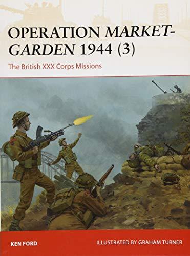 Operation Market-Garden 1944 (3): The British XXX Corps Missions (Campaign, Band 317)