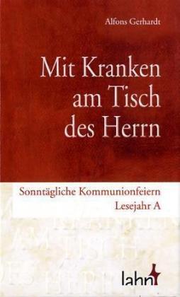 Mit Kranken am Tisch des Herrn: Sonntägliche Kommunionfeiern Lesejahr A