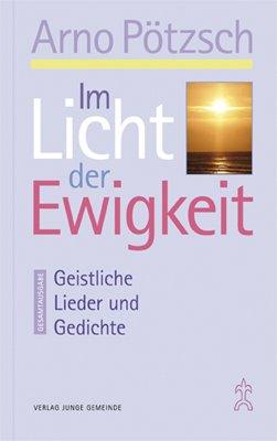 Im Licht der Ewigkeit: Geistliche Lieder und Gedichte - Gesamtausgabe