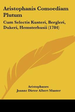 Aristophanis Comoediam Plutum: Cum Selectis Kusteri, Bergleri, Dukeri, Hemsterhusii (1784)