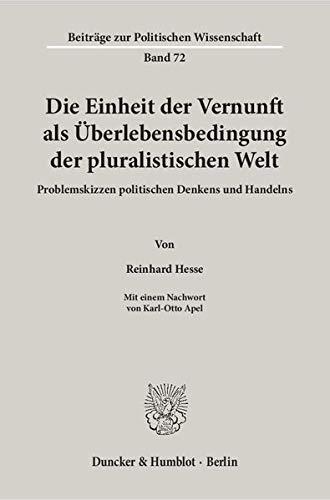 Die Einheit der Vernunft als Überlebensbedingung der pluralistischen Welt.: Problemskizzen politischen Denkens und Handelns. Mit einem Nachwort von ... Apel. (Beiträge zur Politischen Wissenschaft)