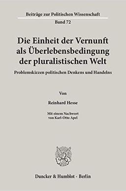 Die Einheit der Vernunft als Überlebensbedingung der pluralistischen Welt.: Problemskizzen politischen Denkens und Handelns. Mit einem Nachwort von ... Apel. (Beiträge zur Politischen Wissenschaft)