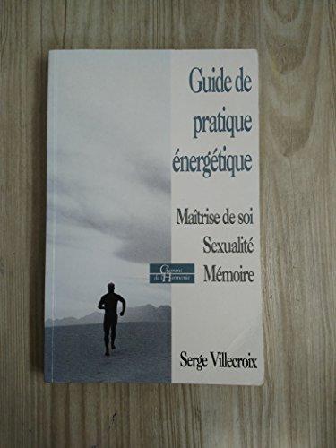 Guide de pratique énergétique : maîtrise de soi, sexualité, mémoire