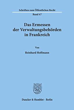 Das Ermessen der Verwaltungsbehörden in Frankreich. (Schriften Zum Offentlichen Recht, 47)