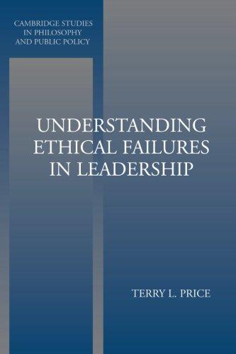 Understanding Ethical Failures in Leadership (Cambridge Studies in Philosophy and Public Policy)