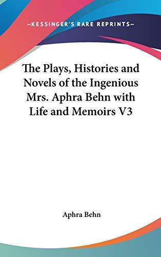 The Plays, Histories And Novels Of The Ingenious Mrs. Aphra Behn With Life And Memoirs V3