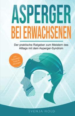 Asperger bei Erwachsenen: Der praktische Ratgeber zum Meistern des Alltags mit dem Asperger-Syndrom – inkl. Selbsttest, Tipps & Übungen (Autismus, Band 2)