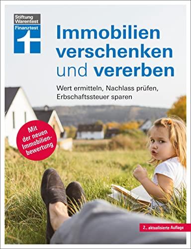 Immobilien verschenken und vererben - Steuer- und Erbrecht innerhalb und außerhalb der EU, Erbstreitigkeiten vermeiden: Wert ermitteln, Nachlass ... sparen | Mit der neuen Immobilienbewertung