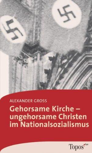 Gehorsame Kirche - ungehorsame Christen im Nationalsozialismus. Der Widerstand katholischer Christen gegen das NS-Regime.