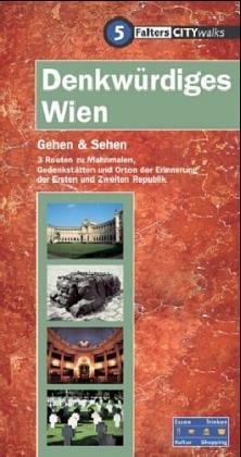 Denkwürdiges Wien: Gehen und Sehen. Drei Routen zu Mahnmalen, Gedenkstätten und Orten der Erinnerung der Ersten und Zweiten Republik