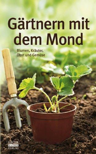 Gärtnern mit dem Mond: Blumen, Kräuter, Obst und Gemüse