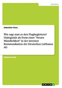 Wie sagt man es den Flugbegleitern? Dialogizität als Form einer "Neuen Mündlichkeit" in der internen Kommunikation der Deutschen Lufthansa AG