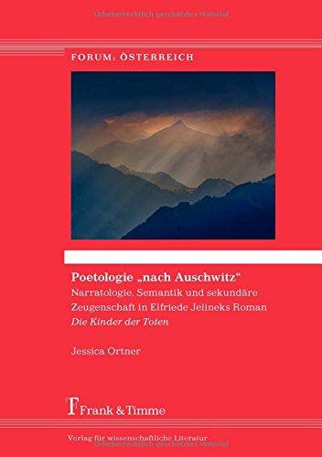 Poetologie nach Auschwitz: Narratologie, Semantik und sekundäre Zeugenschaft in Elfriede Jelineks Roman "Die Kinder der Toten" (Forum: Österreich)