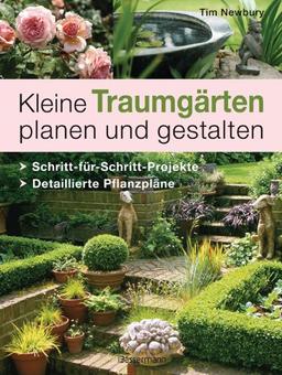 Kleine Traumgärten planen und gestalten: Schritt-für-Schritt-Projekte . Detaillierte Pflanzpläne