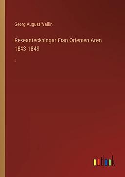 Reseanteckningar Fran Orienten Aren 1843-1849: I