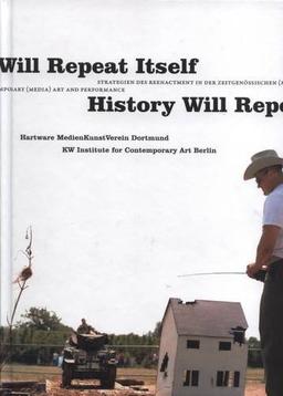 History WiIl Repeat Itself: Strategien des Reenactment in der zeitgenössischen (Medien-) Kunst und Performance