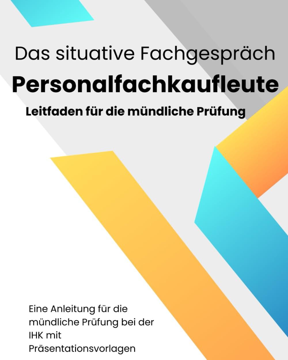 Das situative Fachgespräch für Personalfachkaufleute: Ein Leitfaden für die mündliche Prüfung